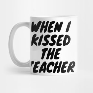 When i kissed the teacher Mug